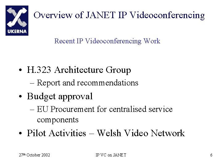 Overview of JANET IP Videoconferencing Recent IP Videoconferencing Work • H. 323 Architecture Group