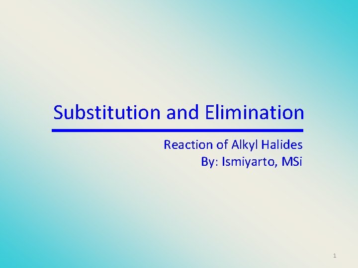 Substitution and Elimination Reaction of Alkyl Halides By: Ismiyarto, MSi 1 