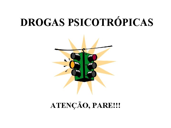 DROGAS PSICOTRÓPICAS ATENÇÃO, PARE!!! 
