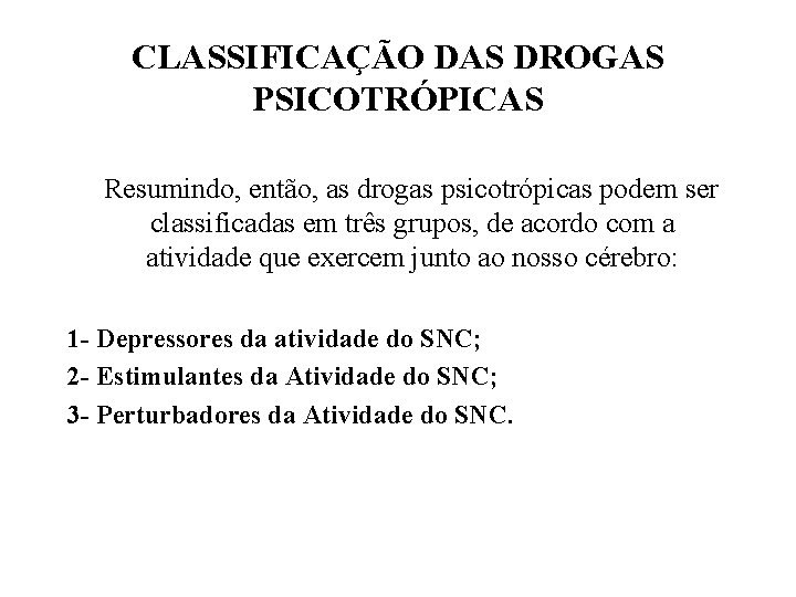 CLASSIFICAÇÃO DAS DROGAS PSICOTRÓPICAS Resumindo, então, as drogas psicotrópicas podem ser classificadas em três