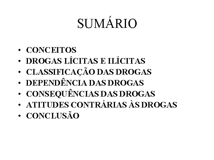 SUMÁRIO • • CONCEITOS DROGAS LÍCITAS E ILÍCITAS CLASSIFICAÇÃO DAS DROGAS DEPENDÊNCIA DAS DROGAS