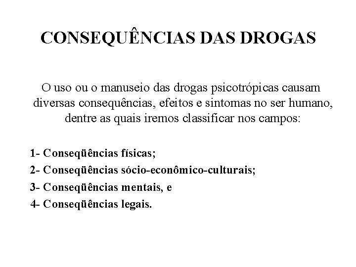 CONSEQUÊNCIAS DROGAS O uso ou o manuseio das drogas psicotrópicas causam diversas consequências, efeitos