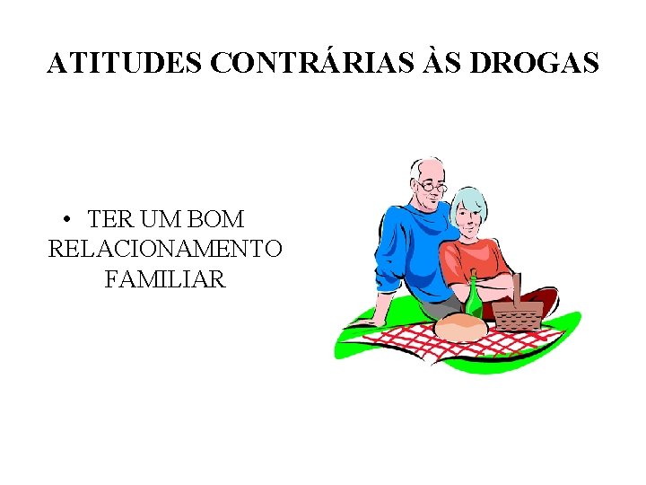 ATITUDES CONTRÁRIAS ÀS DROGAS • TER UM BOM RELACIONAMENTO FAMILIAR 