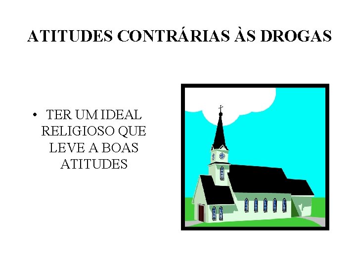 ATITUDES CONTRÁRIAS ÀS DROGAS • TER UM IDEAL RELIGIOSO QUE LEVE A BOAS ATITUDES