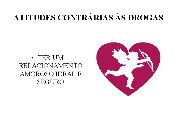 ATITUDES CONTRÁRIAS ÀS DROGAS • TER UM RELACIONAMENTO AMOROSO IDEAL E SEGURO 