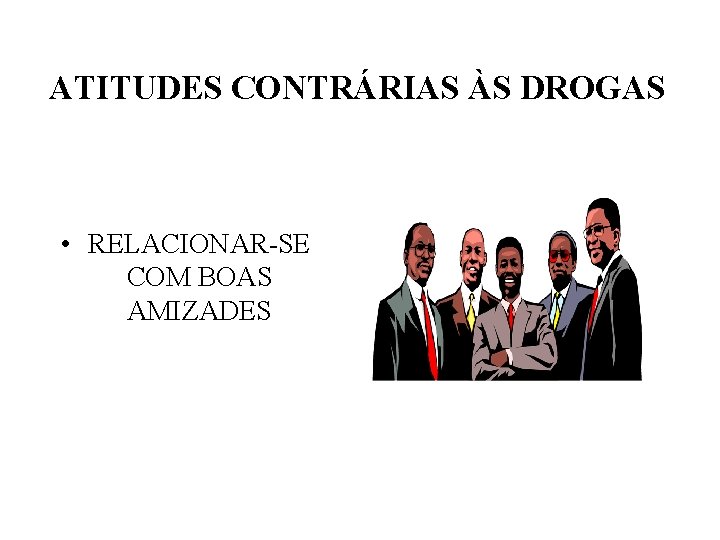 ATITUDES CONTRÁRIAS ÀS DROGAS • RELACIONAR-SE COM BOAS AMIZADES 