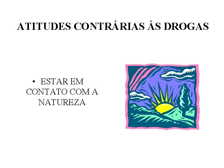 ATITUDES CONTRÁRIAS ÀS DROGAS • ESTAR EM CONTATO COM A NATUREZA 