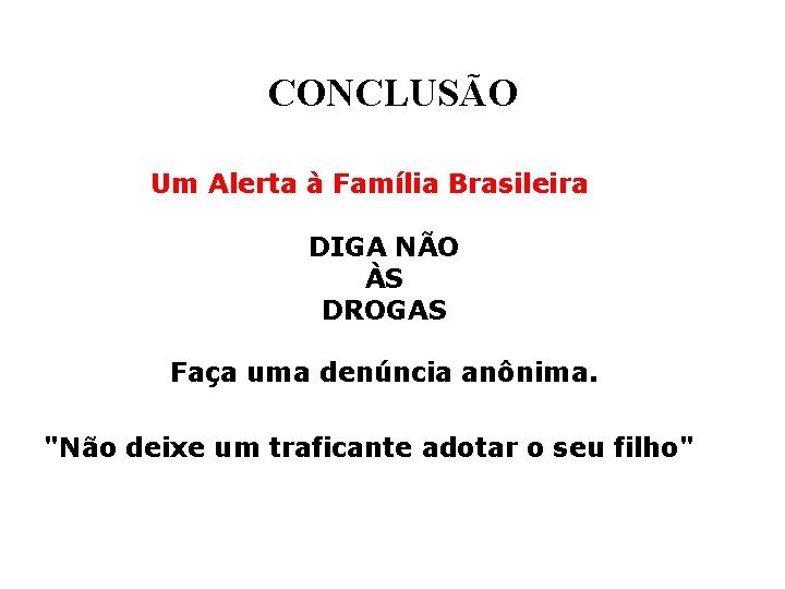 CONCLUSÃO Um Alerta à Família Brasileira DIGA NÃO ÀS DROGAS Faça uma denúncia anônima.