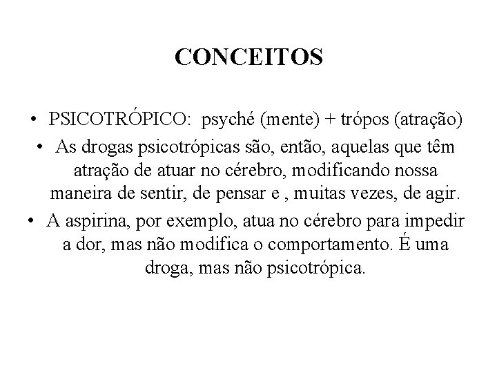 CONCEITOS • PSICOTRÓPICO: psyché (mente) + trópos (atração) • As drogas psicotrópicas são, então,