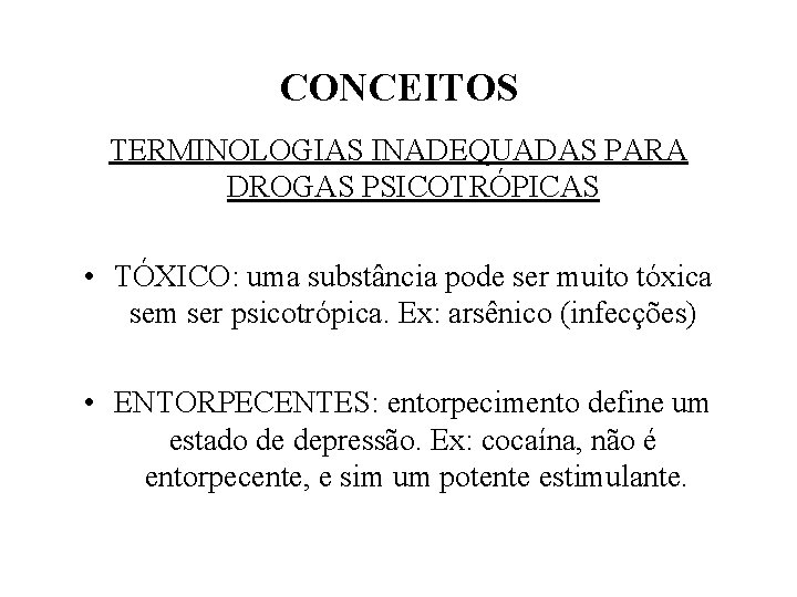 CONCEITOS TERMINOLOGIAS INADEQUADAS PARA DROGAS PSICOTRÓPICAS • TÓXICO: uma substância pode ser muito tóxica