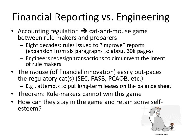 Financial Reporting vs. Engineering • Accounting regulation cat-and-mouse game between rule makers and preparers Financial Reporting vs. Engineering • Accounting regulation cat-and-mouse game between rule makers and preparers