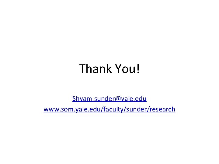 Thank You! Shyam. sunder@yale. edu www. som. yale. edu/faculty/sunder/research 