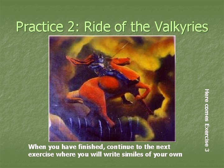Practice 2: Ride of the Valkyries Here comes Exercise 3 When you have finished,