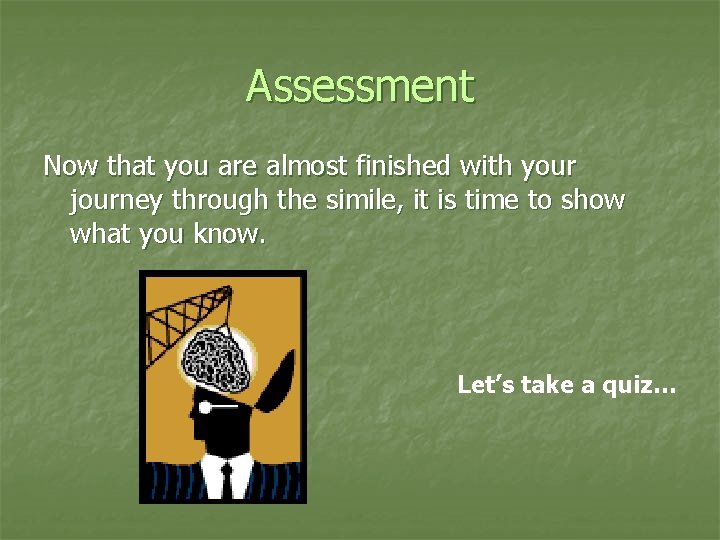 Assessment Now that you are almost finished with your journey through the simile, it