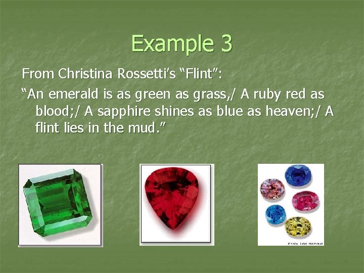 Example 3 From Christina Rossetti’s “Flint”: “An emerald is as green as grass, /