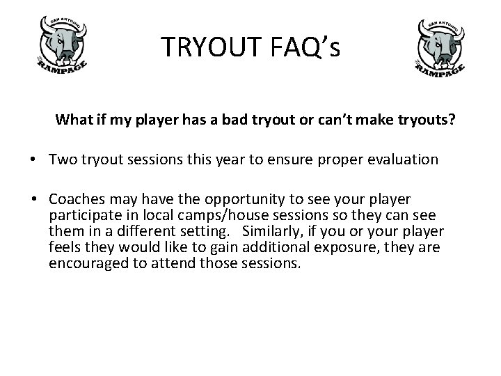 TRYOUT FAQ’s What if my player has a bad tryout or can’t make tryouts? TRYOUT FAQ’s What if my player has a bad tryout or can’t make tryouts?