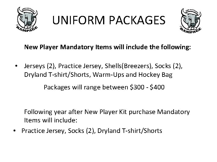 UNIFORM PACKAGES New Player Mandatory Items will include the following: • Jerseys (2), Practice UNIFORM PACKAGES New Player Mandatory Items will include the following: • Jerseys (2), Practice
