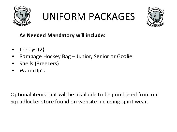 UNIFORM PACKAGES As Needed Mandatory will include: • • Jerseys (2) Rampage Hockey Bag UNIFORM PACKAGES As Needed Mandatory will include: • • Jerseys (2) Rampage Hockey Bag