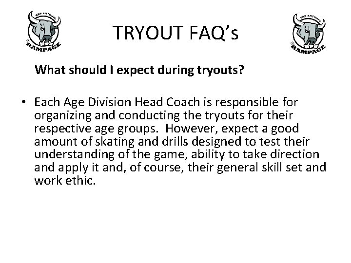 TRYOUT FAQ’s What should I expect during tryouts? • Each Age Division Head Coach TRYOUT FAQ’s What should I expect during tryouts? • Each Age Division Head Coach
