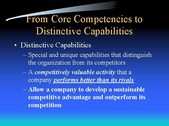 From Core Competencies to Distinctive Capabilities • Distinctive Capabilities – Special and unique capabilities