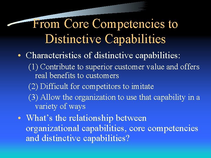 From Core Competencies to Distinctive Capabilities • Characteristics of distinctive capabilities: (1) Contribute to