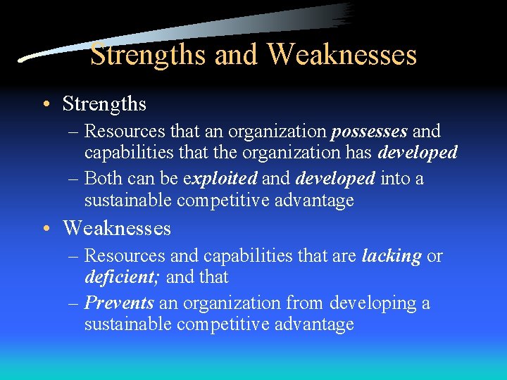 Strengths and Weaknesses • Strengths – Resources that an organization possesses and capabilities that