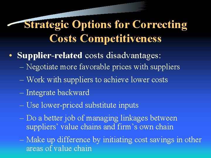 Strategic Options for Correcting Costs Competitiveness • Supplier-related costs disadvantages: – Negotiate more favorable