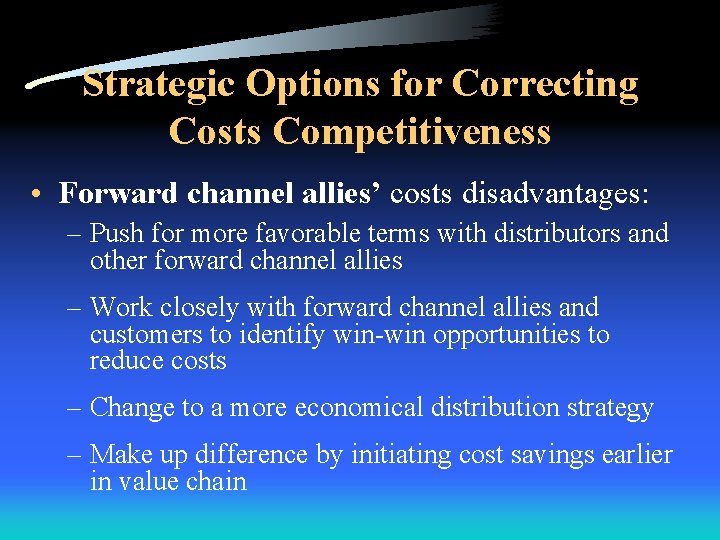 Strategic Options for Correcting Costs Competitiveness • Forward channel allies’ costs disadvantages: – Push