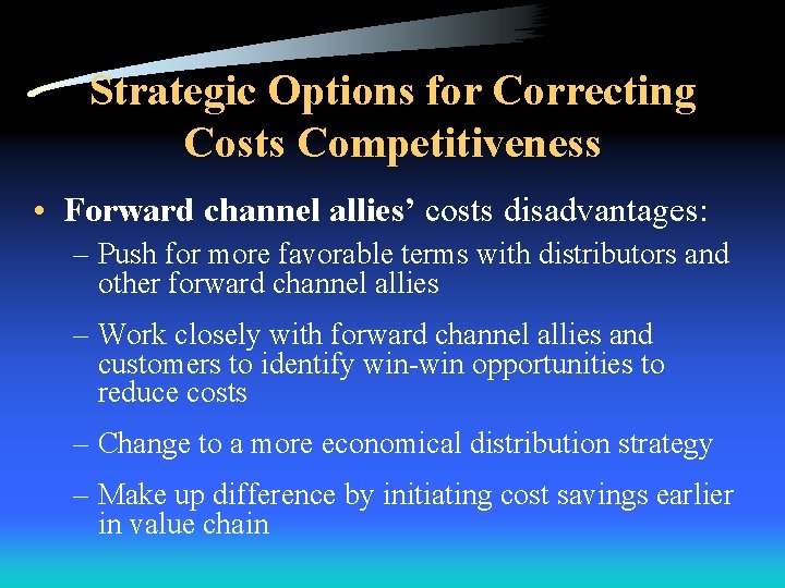 Strategic Options for Correcting Costs Competitiveness • Forward channel allies’ costs disadvantages: – Push