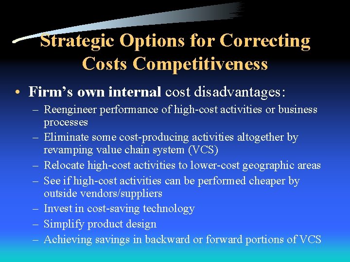 Strategic Options for Correcting Costs Competitiveness • Firm’s own internal cost disadvantages: – Reengineer