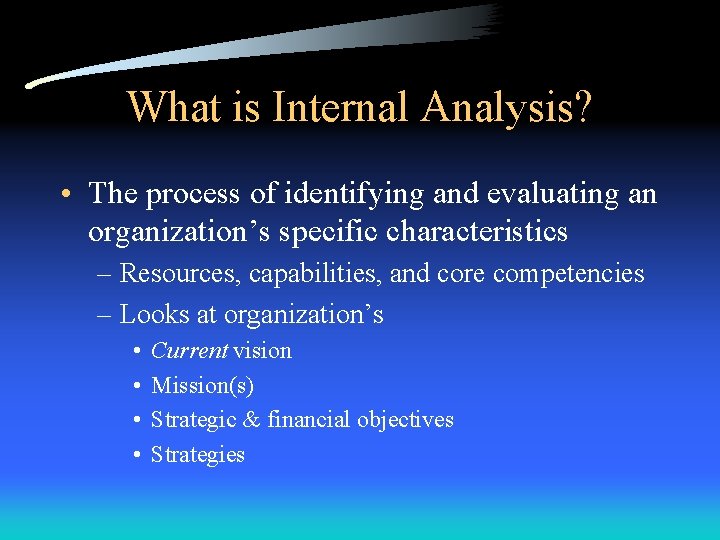 What is Internal Analysis? • The process of identifying and evaluating an organization’s specific
