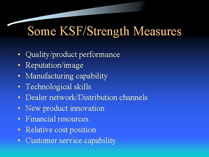 Some KSF/Strength Measures • • • Quality/product performance Reputation/image Manufacturing capability Technological skills Dealer