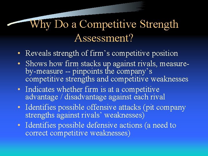 Why Do a Competitive Strength Assessment? • Reveals strength of firm’s competitive position •