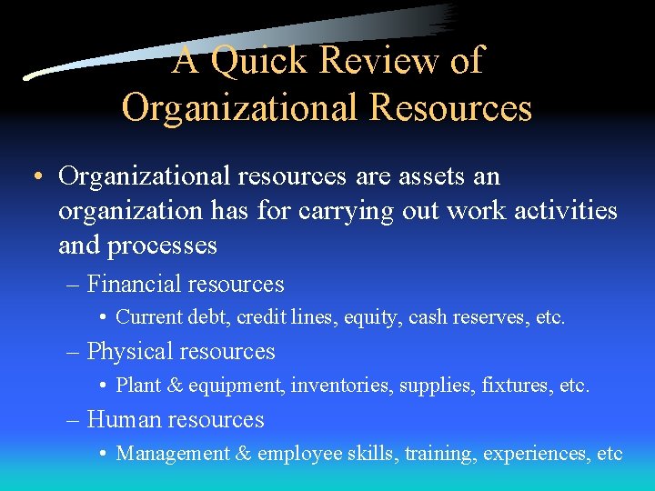 A Quick Review of Organizational Resources • Organizational resources are assets an organization has
