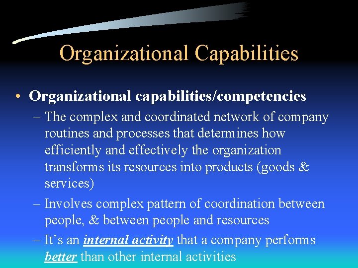 Organizational Capabilities • Organizational capabilities/competencies – The complex and coordinated network of company routines