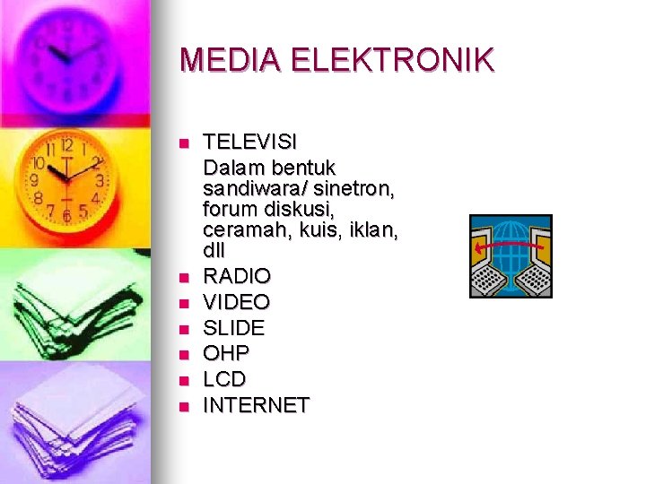 MEDIA ELEKTRONIK n n n n TELEVISI Dalam bentuk sandiwara/ sinetron, forum diskusi, ceramah,