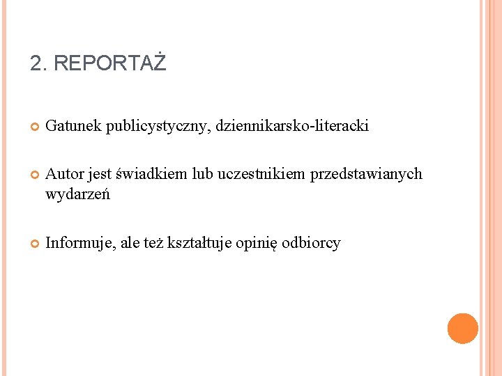 2. REPORTAŻ Gatunek publicystyczny, dziennikarsko-literacki Autor jest świadkiem lub uczestnikiem przedstawianych wydarzeń Informuje, ale