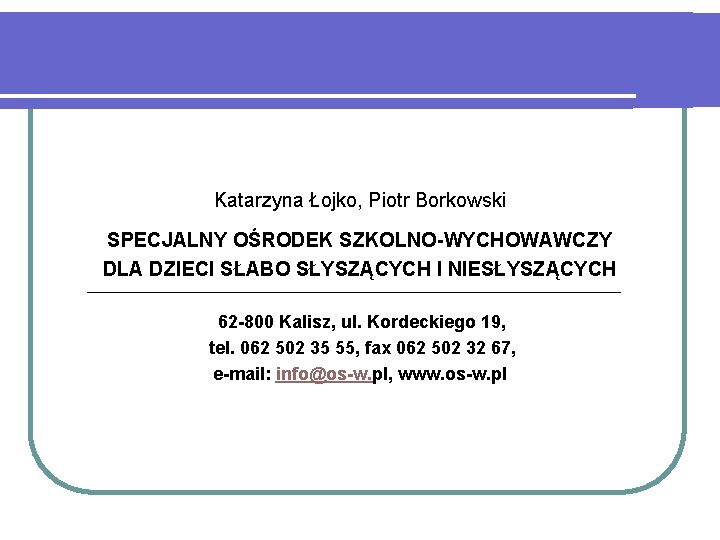 Katarzyna Łojko, Piotr Borkowski SPECJALNY OŚRODEK SZKOLNO-WYCHOWAWCZY DLA DZIECI SŁABO SŁYSZĄCYCH I NIESŁYSZĄCYCH 62