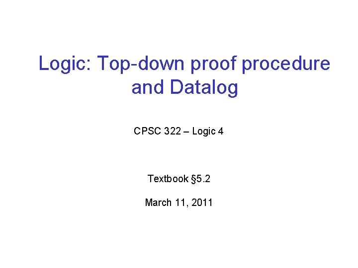 Logic: Top-down proof procedure and Datalog CPSC 322 – Logic 4 Textbook § 5.