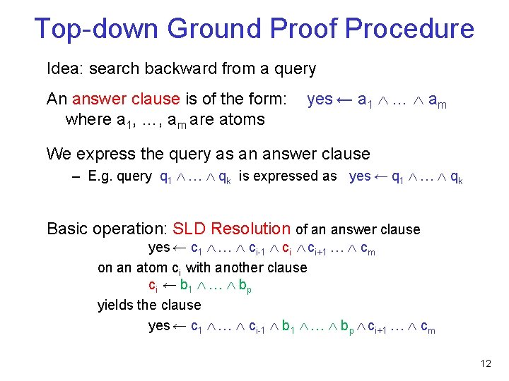 Top-down Ground Proof Procedure Idea: search backward from a query An answer clause is