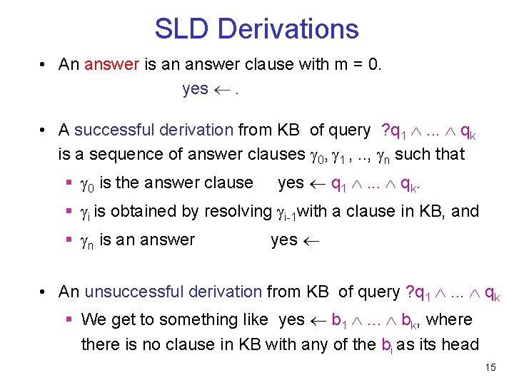 SLD Derivations • An answer is an answer clause with m = 0. yes