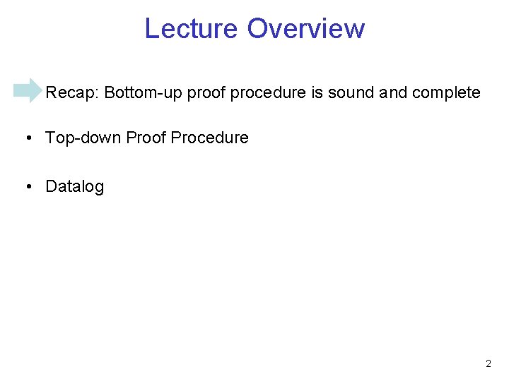 Lecture Overview • Recap: Bottom-up proof procedure is sound and complete • Top-down Proof