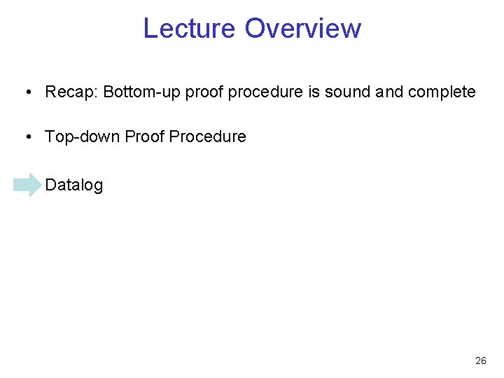 Lecture Overview • Recap: Bottom-up proof procedure is sound and complete • Top-down Proof