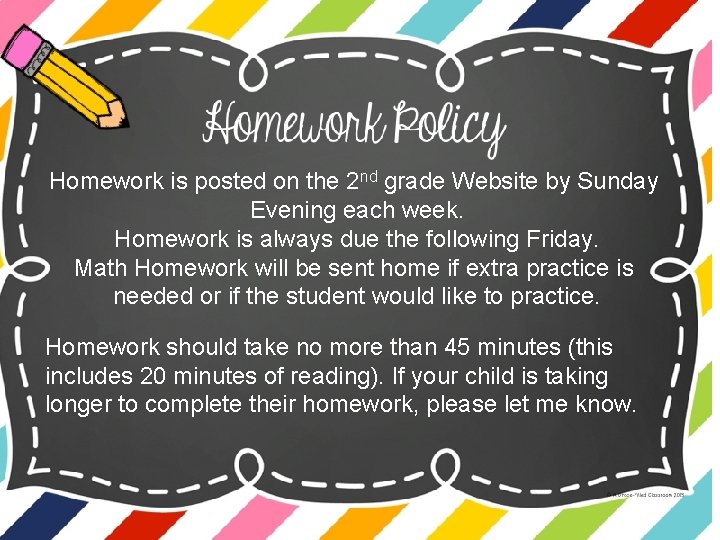 Homework is posted on the 2 nd grade Website by Sunday Evening each week.