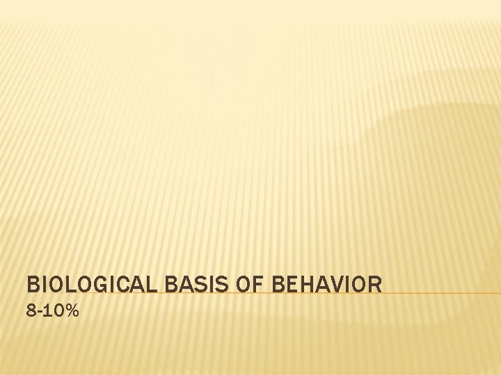 BIOLOGICAL BASIS OF BEHAVIOR 8 -10% 