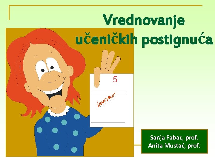 Vrednovanje učeničkih postignuća Sanja Fabac, prof. Anita Mustać, prof. 