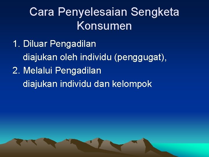 Cara Penyelesaian Sengketa Konsumen 1. Diluar Pengadilan diajukan oleh individu (penggugat), 2. Melalui Pengadilan