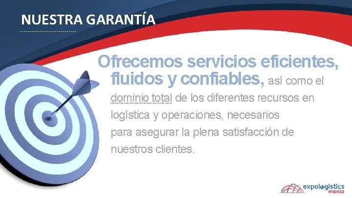 NUESTRA GARANTÍA Ofrecemos servicios eficientes, fluidos y confiables, así como el dominio total de