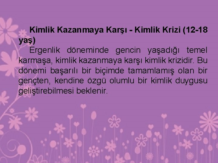 Kimlik Kazanmaya Karşı - Kimlik Krizi (12 -18 yaş) Ergenlik döneminde gencin yaşadığı temel