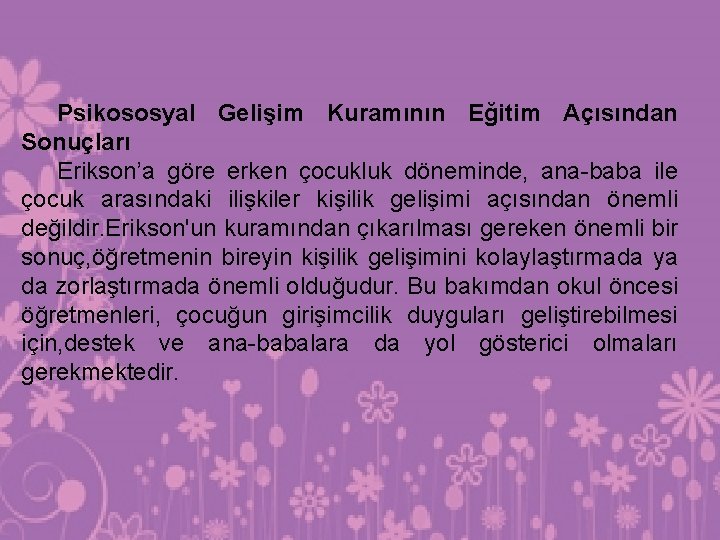 Psikososyal Gelişim Kuramının Eğitim Açısından Sonuçları Erikson’a göre erken çocukluk döneminde, ana-baba ile çocuk Psikososyal Gelişim Kuramının Eğitim Açısından Sonuçları Erikson’a göre erken çocukluk döneminde, ana-baba ile çocuk